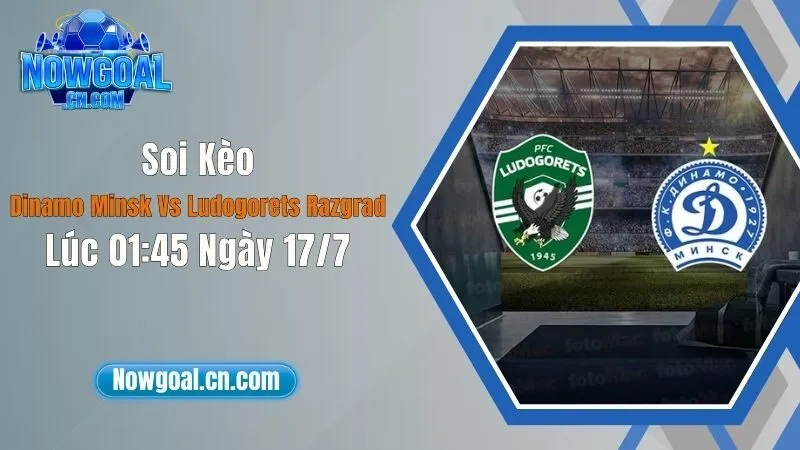Soi Kèo Dinamo Minsk Vs Ludogorets Razgrad Lúc 01:45 Ngày 17/7