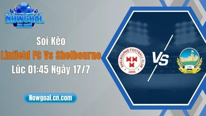 Soi Kèo Linfield FC Vs Shelbourne Lúc 01:45 Ngày 17/7