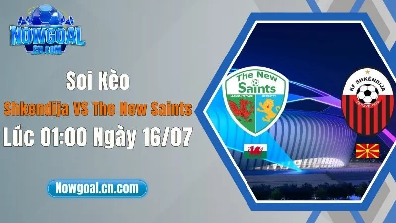 Soi Kèo Shkendija VS The New Saints Lúc 01:00 Ngày 16/07